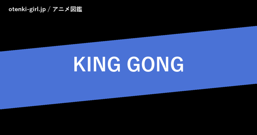 KING GONG - 人気度 - - otenki-girl.jp アニメ図鑑