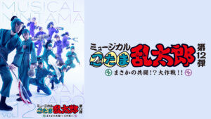 ミュージカル「忍たま乱太郎」第12弾 初演 2021～まさかの共闘！？ 大作戦！！～