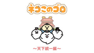 ネコこのゴロ～天下統一編～