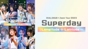 DIALOGUE＋ Zepp Tour 2023「Superday ｜Longitude｜」