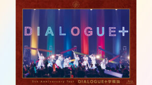 DIALOGUE＋ 5th Anniversary Tour「DIALOGUE＋学概論」