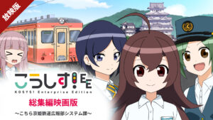 【放映版】こうしす！EE 総集編映画版　～こちら京姫鉄道広報部システム課～